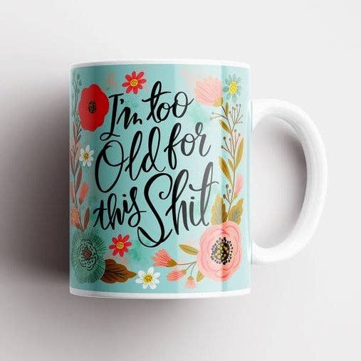 I'm Too Old For This Shit Mug