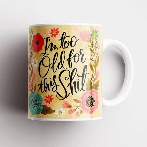 I'm Too Old For This Shit Mug