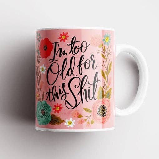 I'm Too Old For This Shit Mug